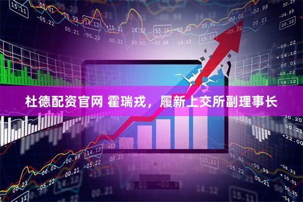 杜德配资官网 霍瑞戎，履新上交所副理事长