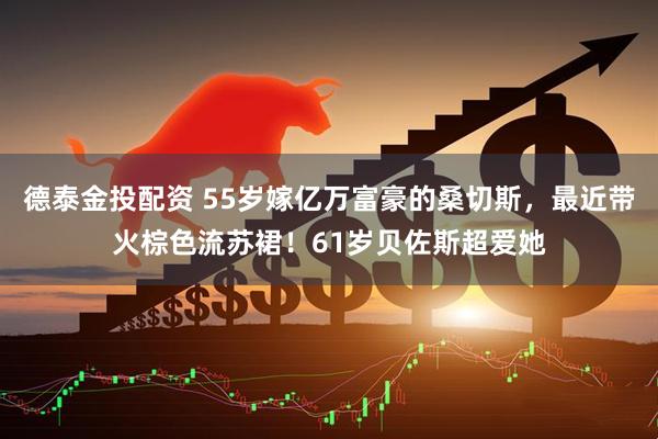 德泰金投配资 55岁嫁亿万富豪的桑切斯，最近带火棕色流苏裙！61岁贝佐斯超爱她